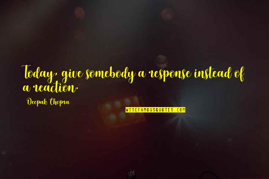 10 Years Service Appreciation Quotes By Deepak Chopra: Today, give somebody a response instead of a 10 Years Service Appreciation Quotes By Deepak Chopra: Today, give somebody a response instead of a