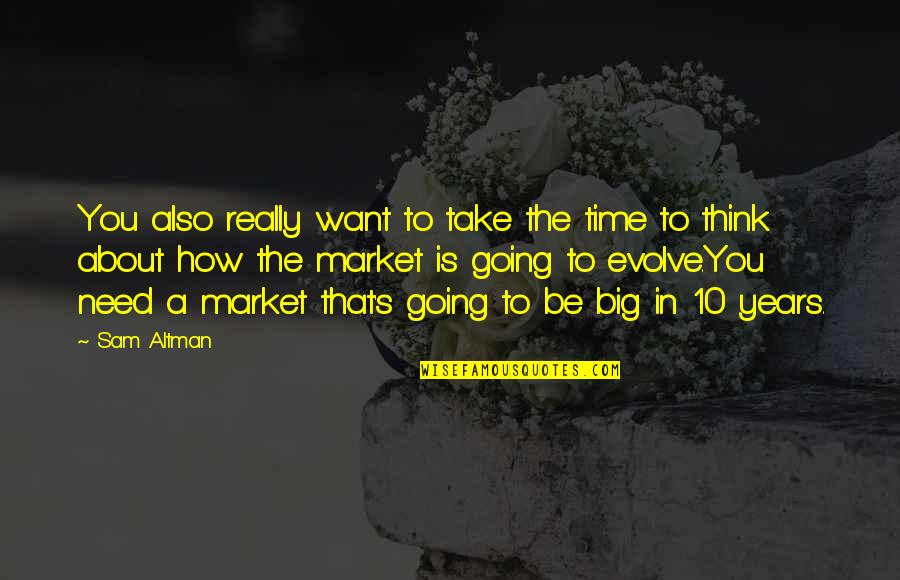 10 Years Time Quotes By Sam Altman: You also really want to take the time 10 Years Time Quotes By Sam Altman: You also really want to take the time