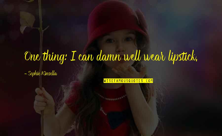 10 Years Time Quotes By Sophie Kinsella: One thing: I can damn well wear lipstick. 10 Years Time Quotes By Sophie Kinsella: One thing: I can damn well wear lipstick.