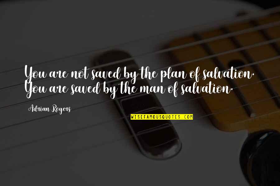 100/0 Principle Quotes By Adrian Rogers: You are not saved by the plan of
