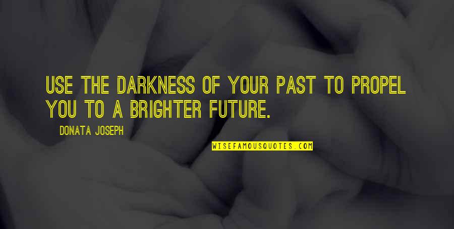100/0 Principle Quotes By Donata Joseph: Use the darkness of your past to propel