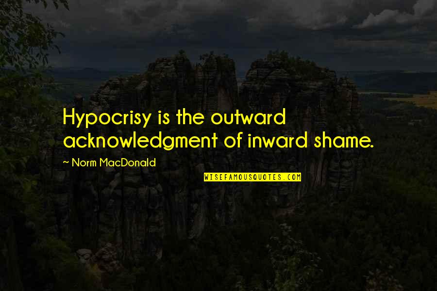 100 Anniversary Quotes By Norm MacDonald: Hypocrisy is the outward acknowledgment of inward shame.