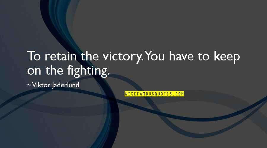 100 Cheesy Movie Quotes By Viktor Jaderlund: To retain the victory.You have to keep on