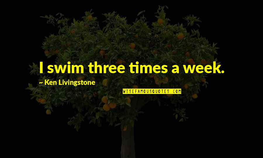 100 Cupboards Quotes By Ken Livingstone: I swim three times a week.