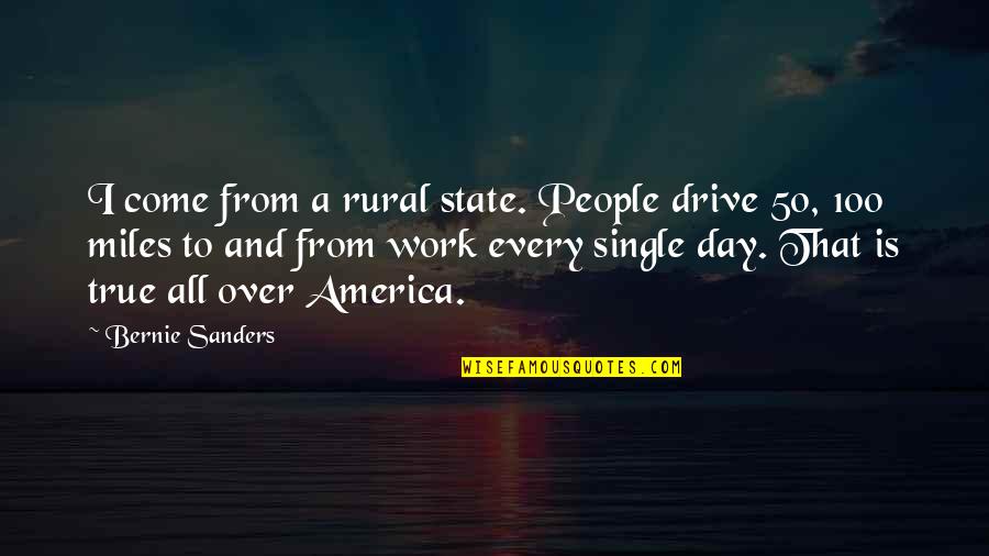 100 Day Quotes By Bernie Sanders: I come from a rural state. People drive