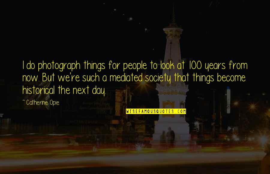 100 Day Quotes By Catherine Opie: I do photograph things for people to look