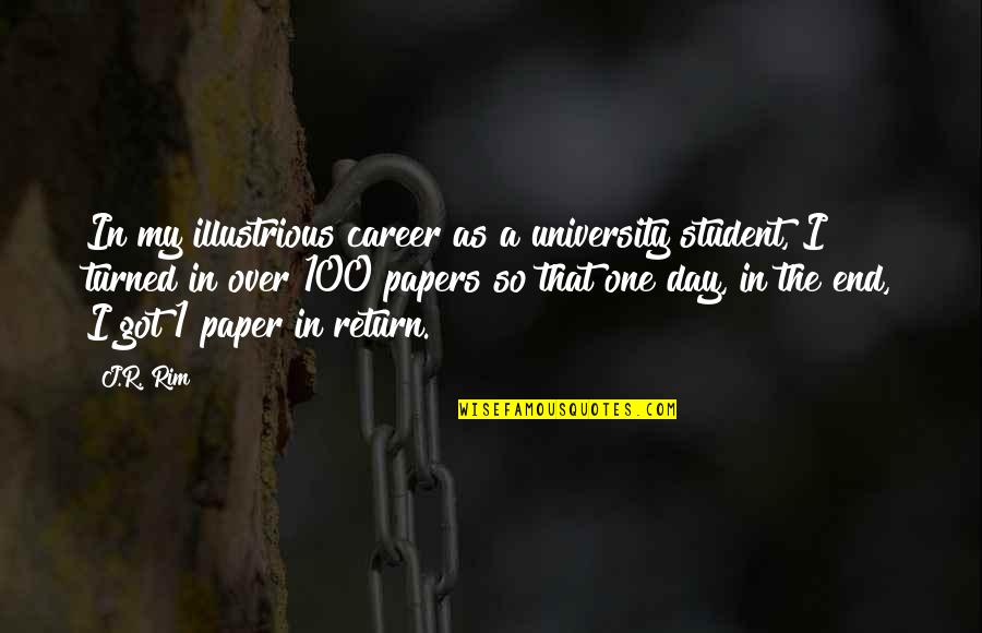 100 Day Quotes By J.R. Rim: In my illustrious career as a university student,