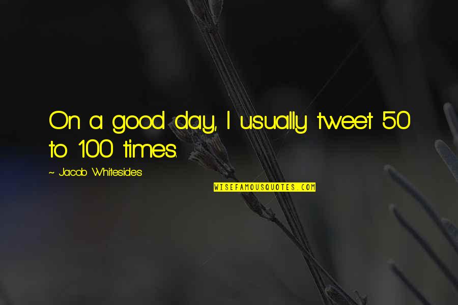 100 Day Quotes By Jacob Whitesides: On a good day, I usually tweet 50