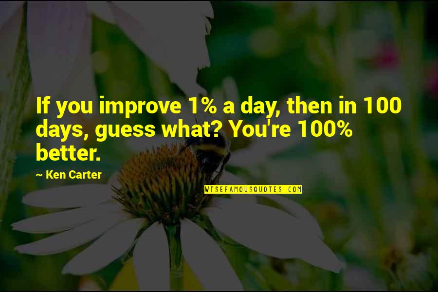 100 Day Quotes By Ken Carter: If you improve 1% a day, then in