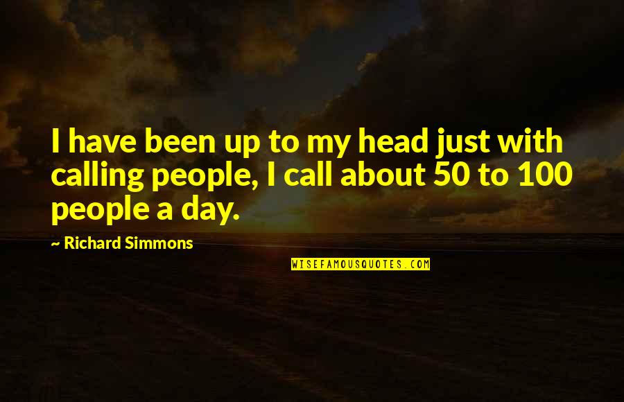 100 Day Quotes By Richard Simmons: I have been up to my head just