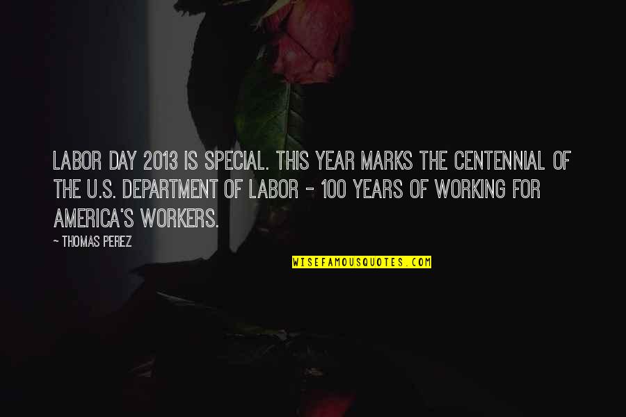 100 Day Quotes By Thomas Perez: Labor Day 2013 is special. This year marks