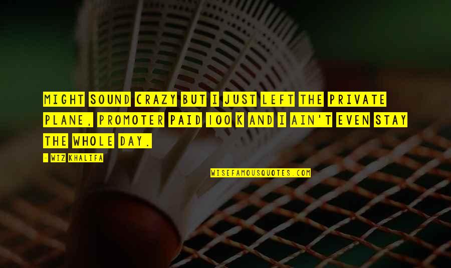 100 Day Quotes By Wiz Khalifa: Might sound crazy but I just left the