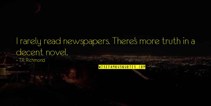 100 Days Happier Quotes By T.R. Richmond: I rarely read newspapers. There's more truth in