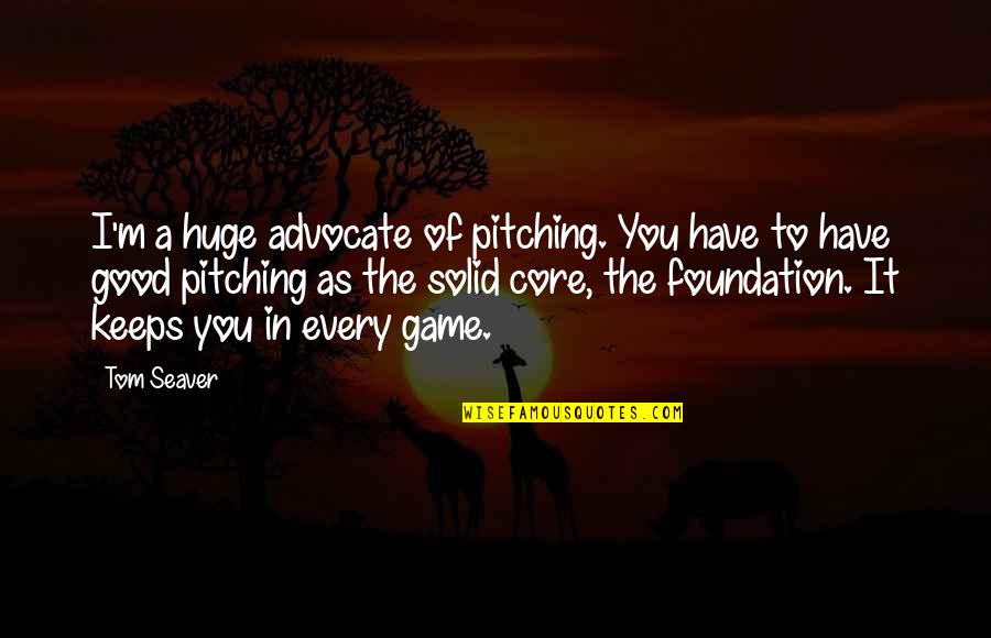 100 Days Happier Quotes By Tom Seaver: I'm a huge advocate of pitching. You have