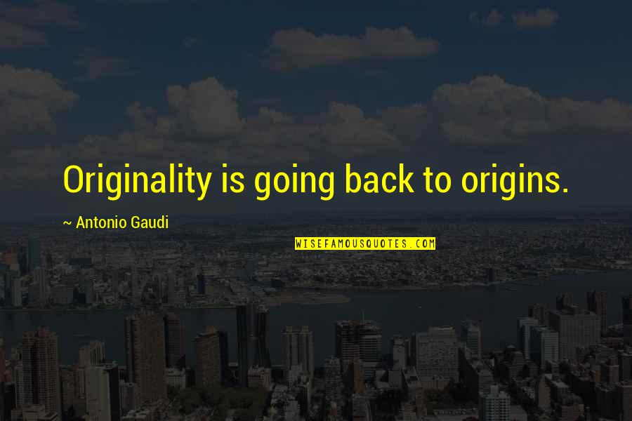 100 Dollar Bills Quotes By Antonio Gaudi: Originality is going back to origins.