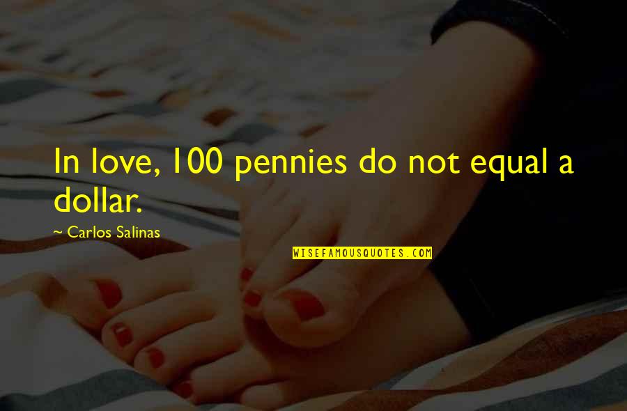 100 Dollars Quotes By Carlos Salinas: In love, 100 pennies do not equal a