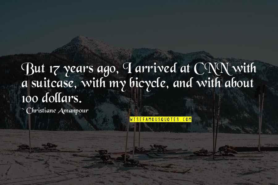 100 Dollars Quotes By Christiane Amanpour: But 17 years ago, I arrived at CNN