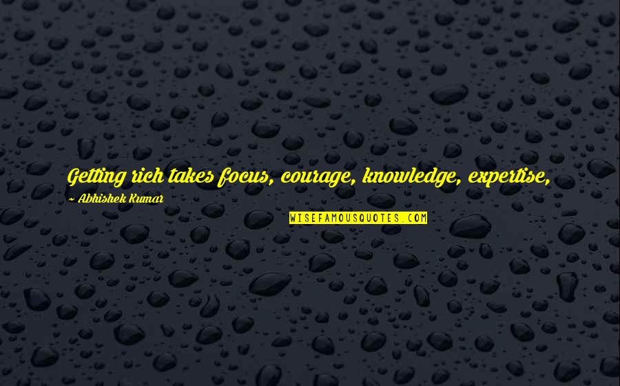 100 Effort Quotes By Abhishek Kumar: Getting rich takes focus, courage, knowledge, expertise, 100%