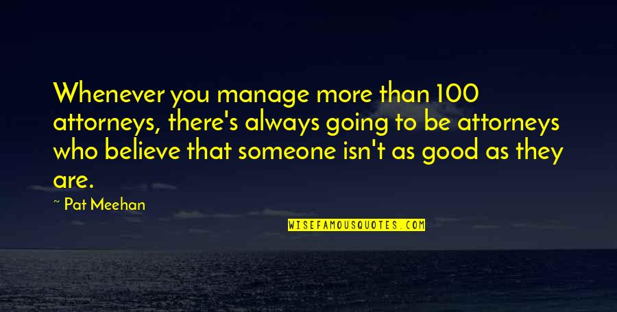 100 Good Quotes By Pat Meehan: Whenever you manage more than 100 attorneys, there's
