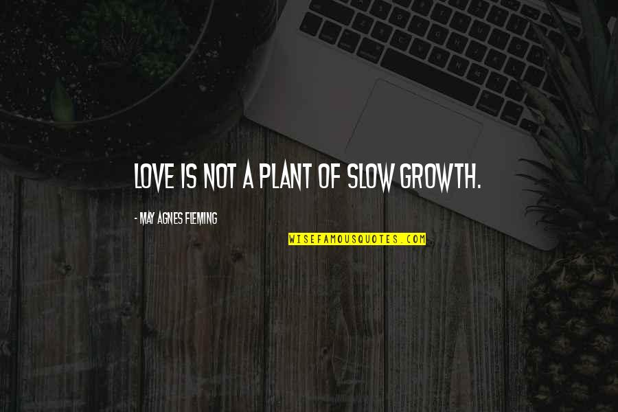 100 Grand Candy Quotes By May Agnes Fleming: Love is not a plant of slow growth.