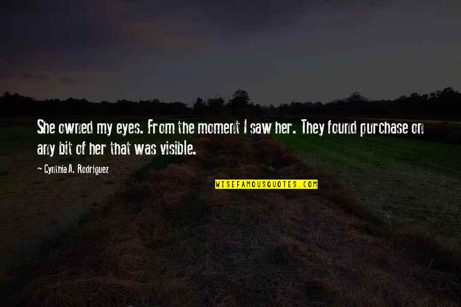 100 Km H Quotes By Cynthia A. Rodriguez: She owned my eyes. From the moment I