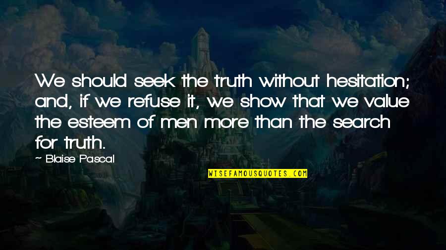 100 Lbs Of Weed Quotes By Blaise Pascal: We should seek the truth without hesitation; and,
