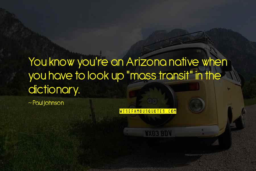 100 Loa Quotes By Paul Johnson: You know you're an Arizona native when you