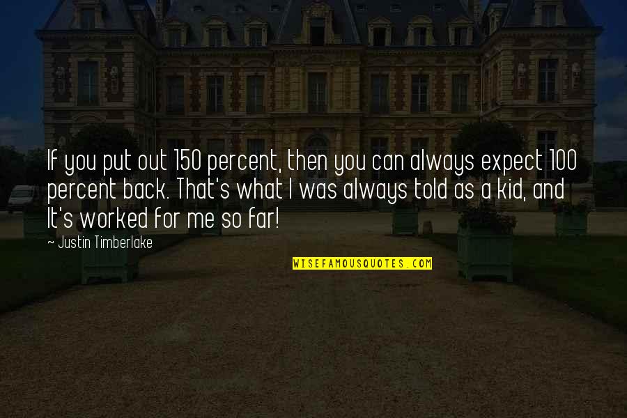 100 Me Quotes By Justin Timberlake: If you put out 150 percent, then you