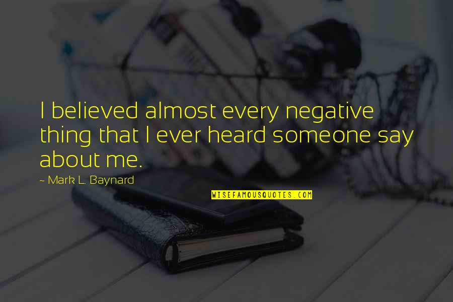 100 Me Quotes By Mark L. Baynard: I believed almost every negative thing that I