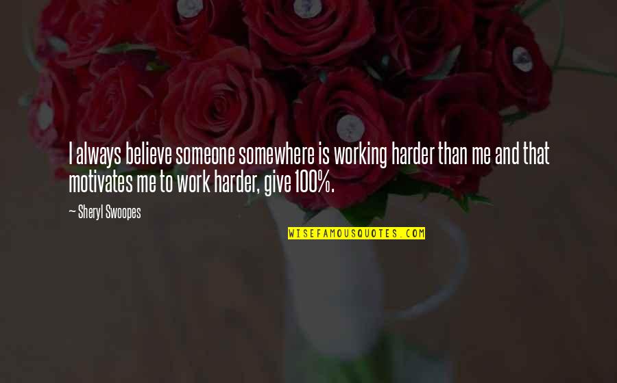 100 Me Quotes By Sheryl Swoopes: I always believe someone somewhere is working harder