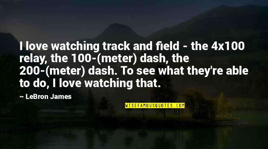 100 Meter Dash Quotes By LeBron James: I love watching track and field - the