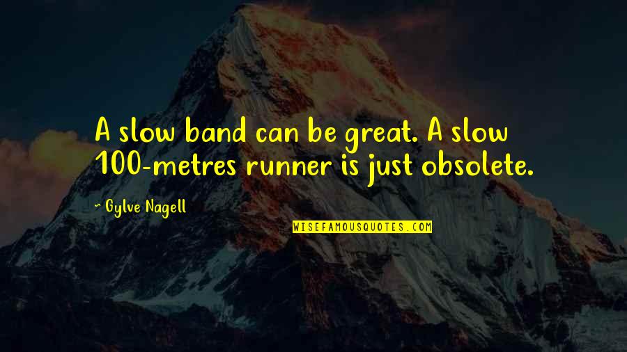 100 Metres Quotes By Gylve Nagell: A slow band can be great. A slow