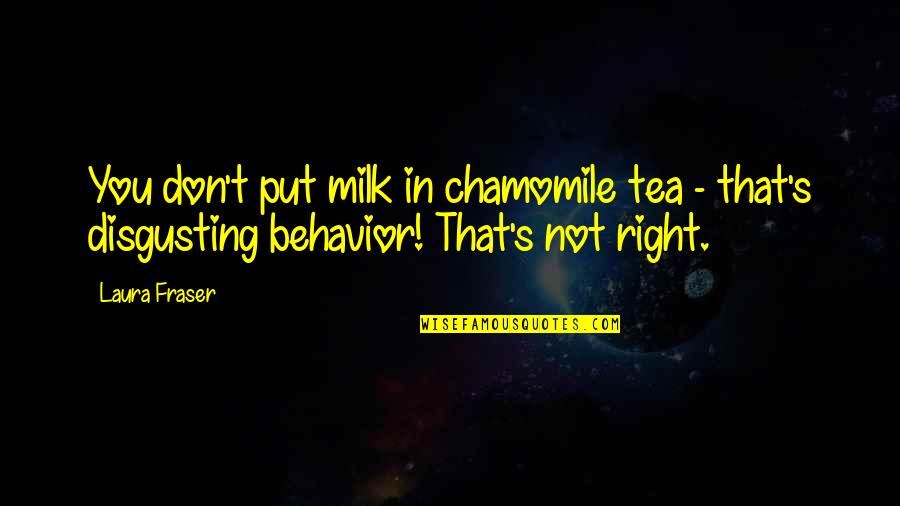 100 Mile Diet Quotes By Laura Fraser: You don't put milk in chamomile tea -