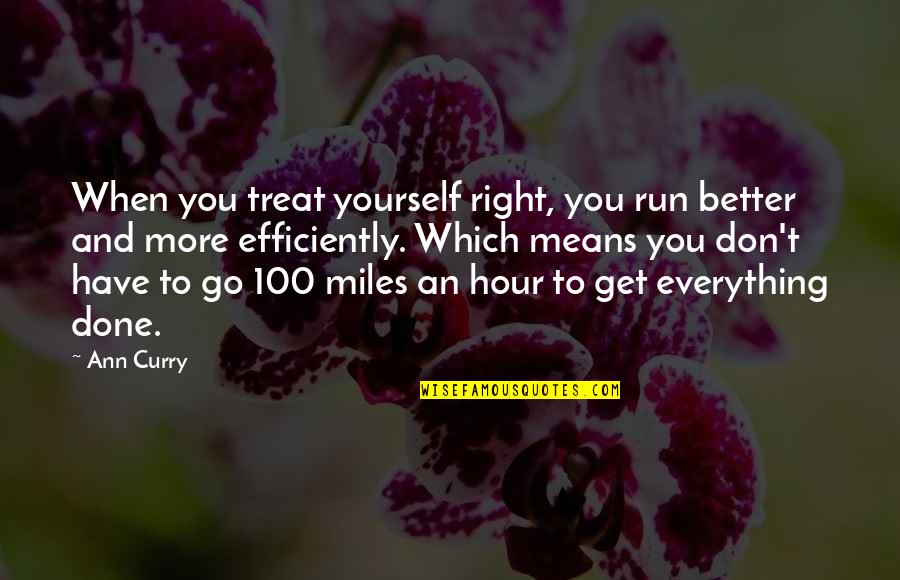 100 Miles Quotes By Ann Curry: When you treat yourself right, you run better