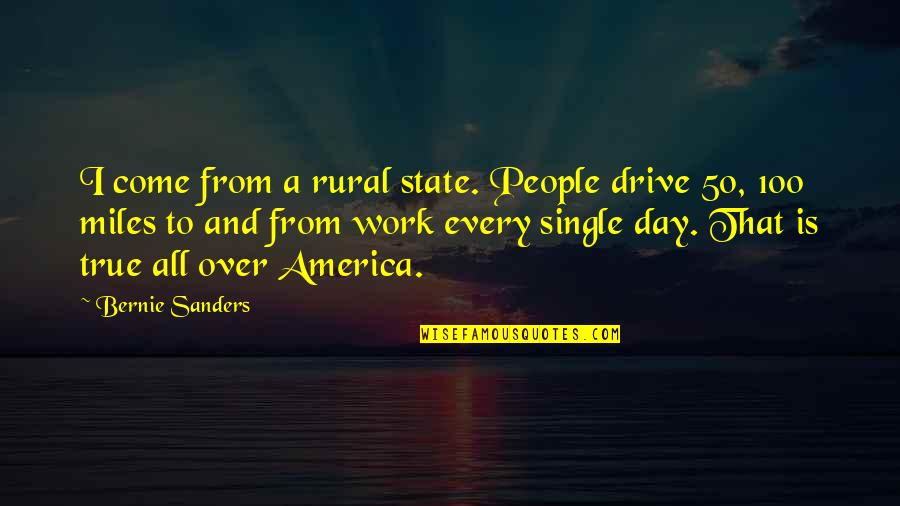 100 Miles Quotes By Bernie Sanders: I come from a rural state. People drive