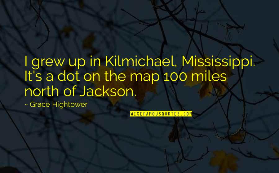 100 Miles Quotes By Grace Hightower: I grew up in Kilmichael, Mississippi. It's a