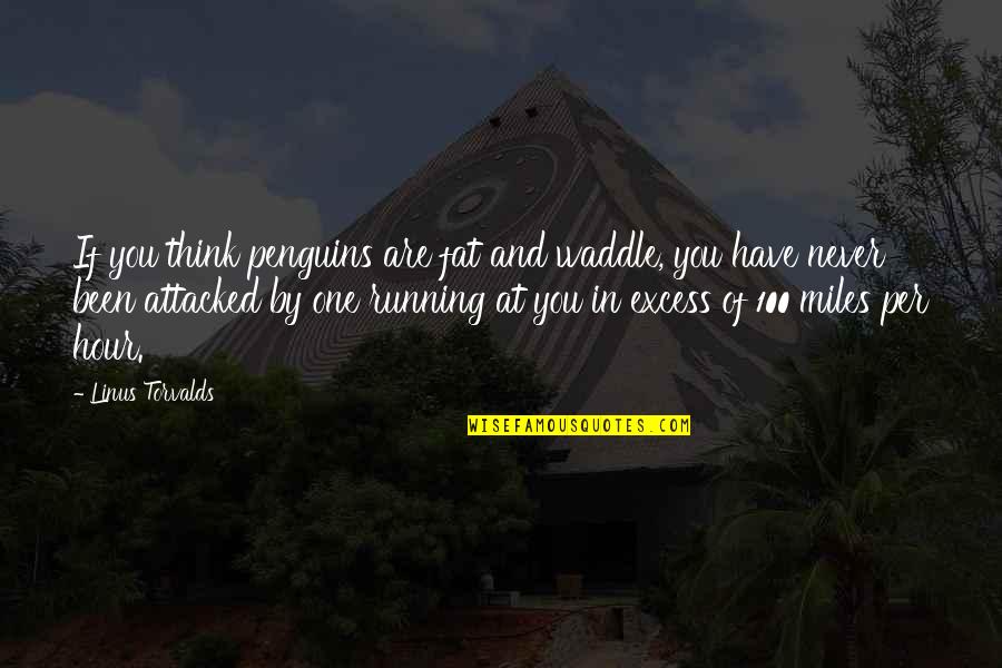 100 Miles Quotes By Linus Torvalds: If you think penguins are fat and waddle,