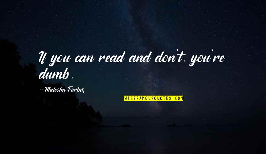 100 Of The Best Office Quotes By Malcolm Forbes: If you can read and don't, you're dumb.