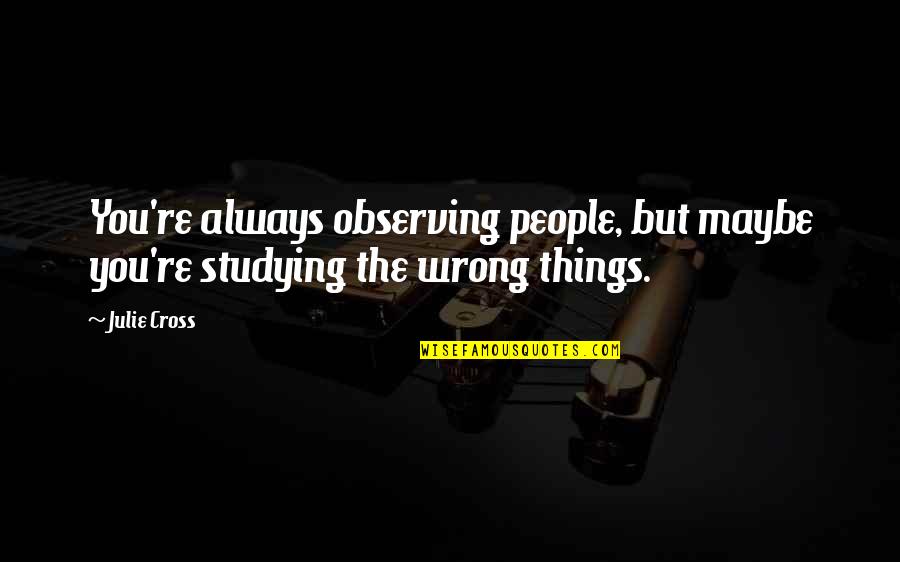 100 Percent Attendance Quotes By Julie Cross: You're always observing people, but maybe you're studying