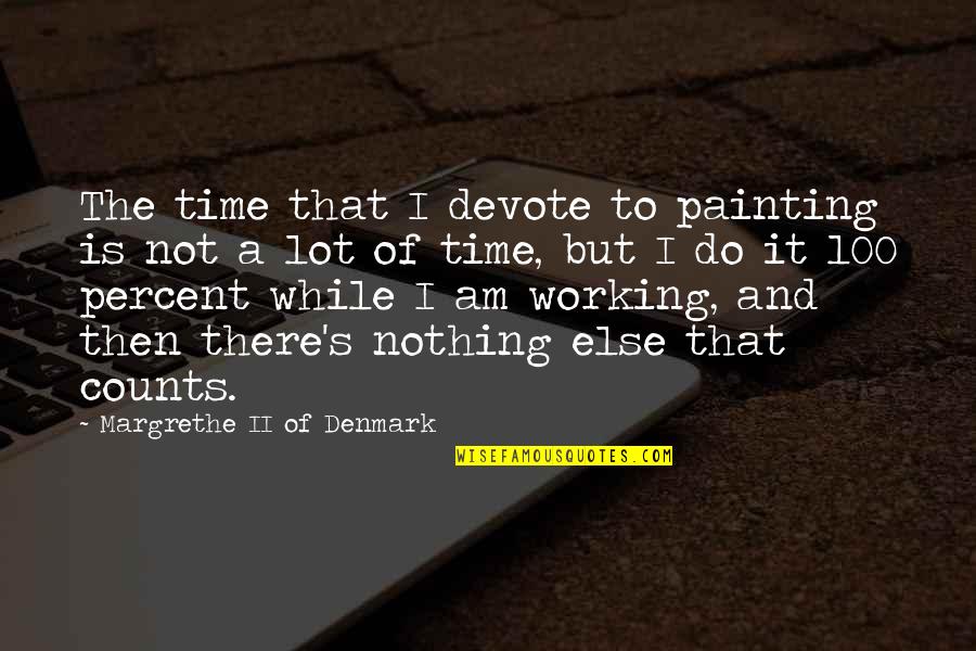 100 Percent Of The Time Quotes By Margrethe II Of Denmark: The time that I devote to painting is