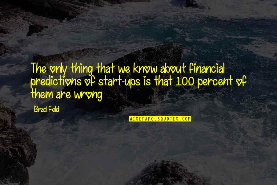 100 Percent Quotes By Brad Feld: The only thing that we know about financial