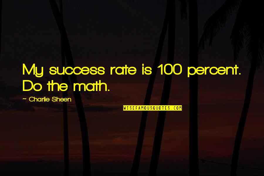 100 Percent Quotes By Charlie Sheen: My success rate is 100 percent. Do the