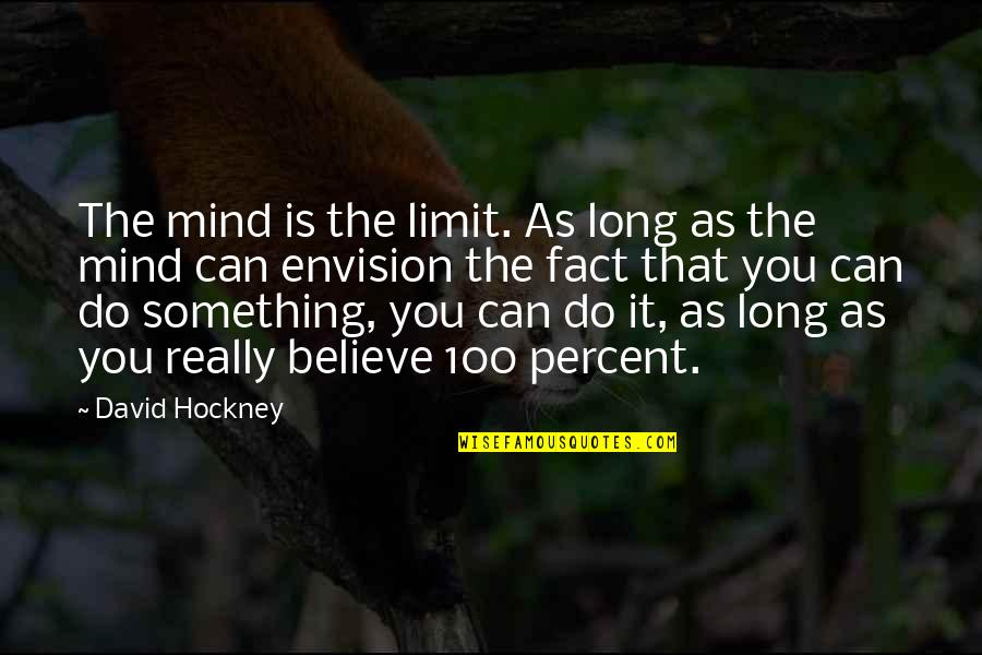 100 Percent Quotes By David Hockney: The mind is the limit. As long as
