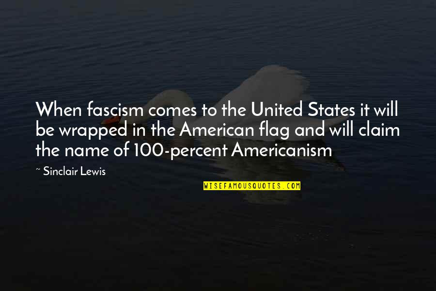 100 Percent Quotes By Sinclair Lewis: When fascism comes to the United States it