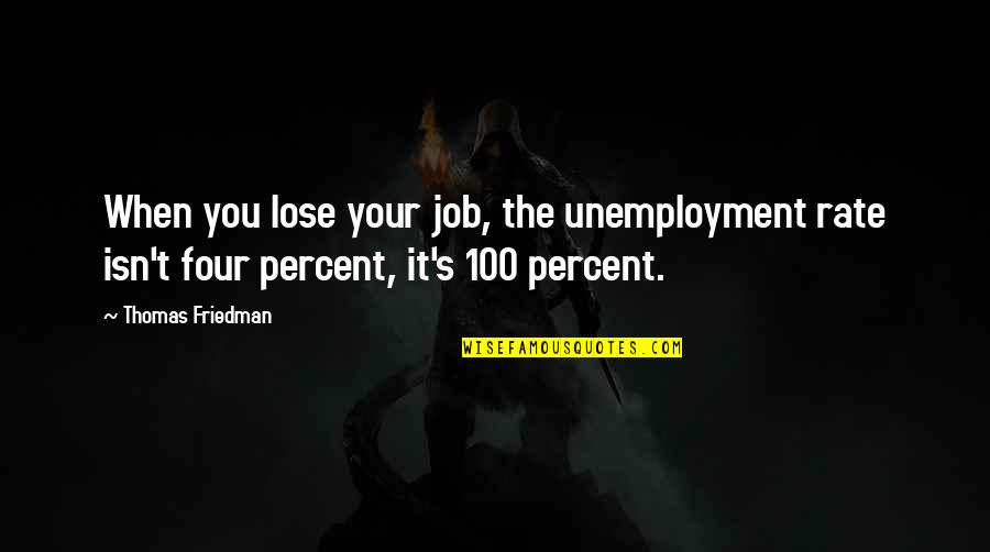 100 Percent Quotes By Thomas Friedman: When you lose your job, the unemployment rate