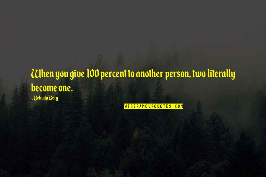 100 Percent Quotes By Yehuda Berg: When you give 100 percent to another person,