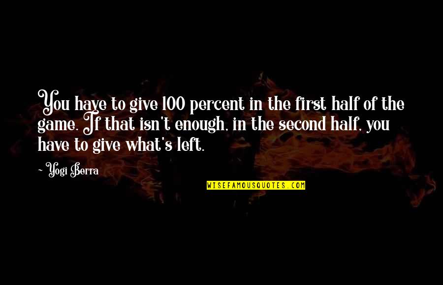 100 Percent Quotes By Yogi Berra: You have to give 100 percent in the