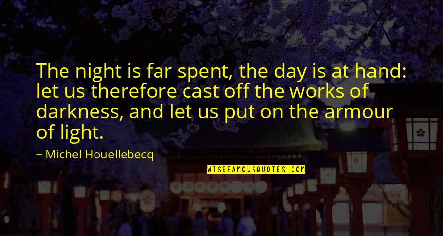 100 Percent Real Quotes By Michel Houellebecq: The night is far spent, the day is