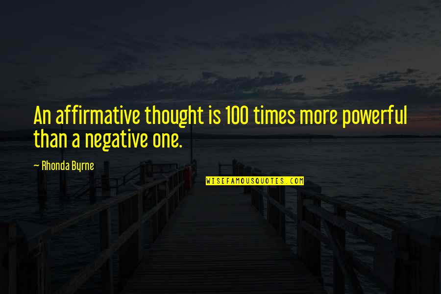 100 Powerful Quotes By Rhonda Byrne: An affirmative thought is 100 times more powerful