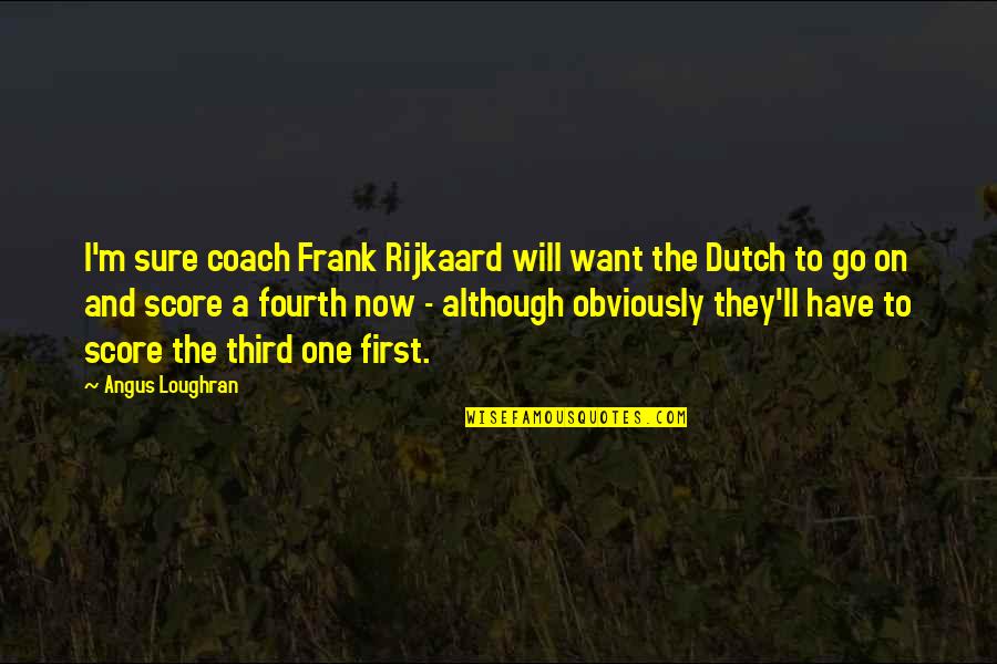 100 Quality Quotes By Angus Loughran: I'm sure coach Frank Rijkaard will want the
